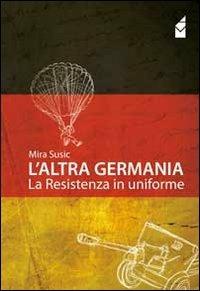 L' altra Germania. La resistenza in uniforme - Mira Susic - copertina
