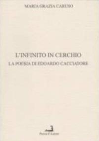 L' infinito in cerchio. La poesia di Edoardi Cacciatore - M. Grazia Caruso - copertina