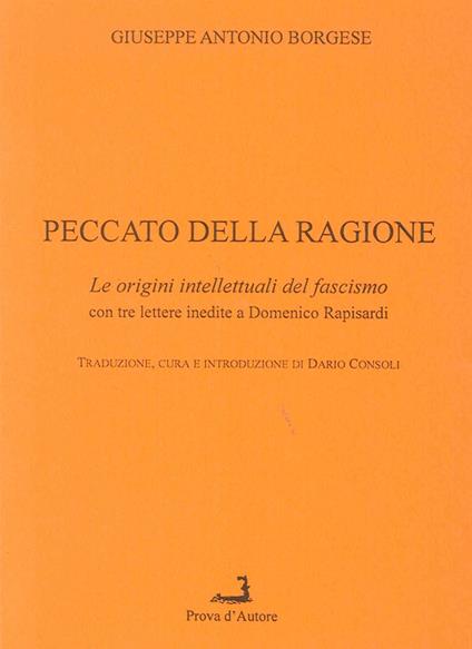 Peccato della ragione. Le origini intellettuali del fascismo, con 3 lettere inedite a Domenico Rapisardi - Giuseppe A. Borgese - copertina