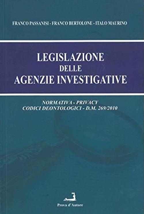 Legislazione delle agenzie investigative - Franco Passanisi,Franco Bertolone,Italo Maurino - copertina