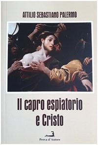Il capro espiatorio e Cristo - Attilio Sebastiano Palermo - copertina