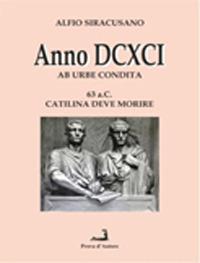 Anno DCXCI ab urbe condita (63 a. C. Catilina deve morire) - Alfio Siracusano - copertina