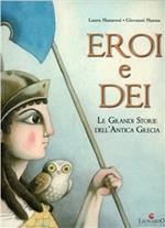 Eroi e dei. Le grandi storie dell'antica Grecia. Ediz. illustrata