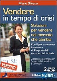 Vendere in tempo di crisi. Soluzioni per vendere nel mercato che cambia. Con 2 DVD - Mario Silvano - copertina