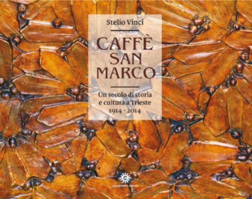 Caffè San Marco. Un secolo di storia e cultura a Trieste (1914-2014). Ediz. illustrata - copertina