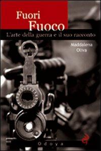 Fuori fuoco. L'arte della guerra e il suo racconto - Maddalena Oliva - copertina