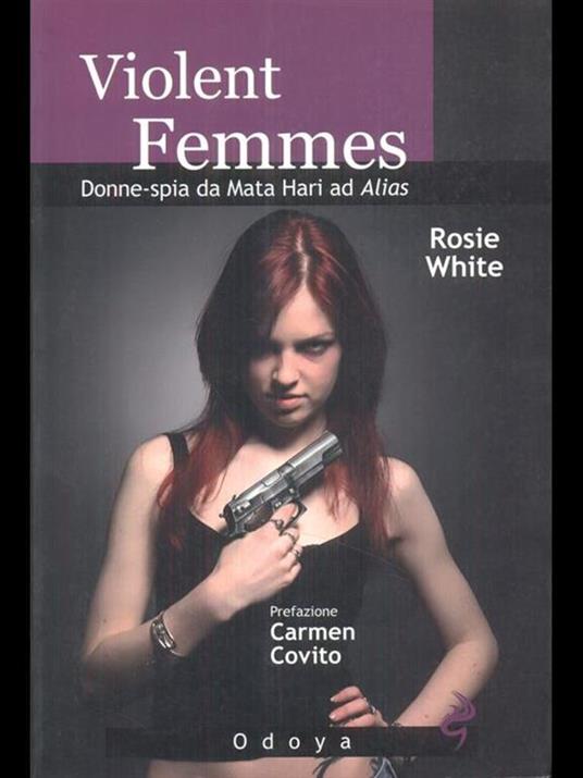 Violent femmes. Donne-spia da Mata Hari ad Alias - Rosie White - 2
