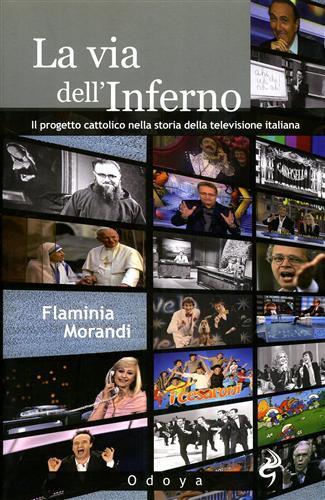 La via dell'inferno. Progetto cattolico nella storia della televisione italiana - Flaminia Morandi - 3