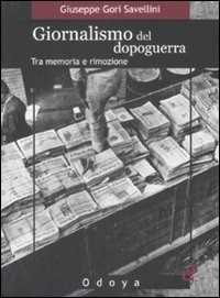 Libro Giornalismo del dopoguerra. Tra memoria e rimozione Giuseppe Gori Savellini