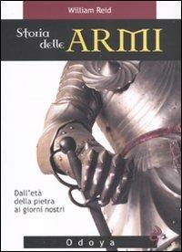 Storia delle armi. Dall'età della pietra ai giorni nostri. Ediz. illustrata - William Reid - copertina