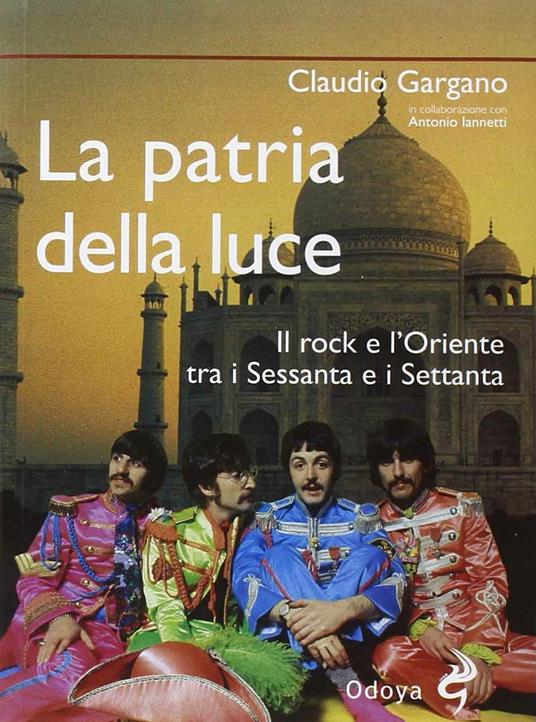 La patria della luce. Il rock e l'Oriente tra i Sessanta e i Settanta - Claudio Gargano - copertina