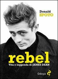 Rebel. Vita e leggenda di James Dean - Donald Spoto - copertina