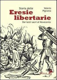 Storia delle eresie libertarie. Dai testi sacri al Novecento - Valerio Pignatta - copertina
