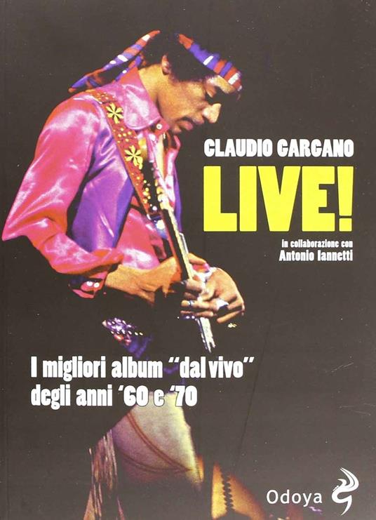 Live! I migliori album «dal vivo» degli anni '60 e '70 - Claudio Gargano,Antonio Iannetti - copertina