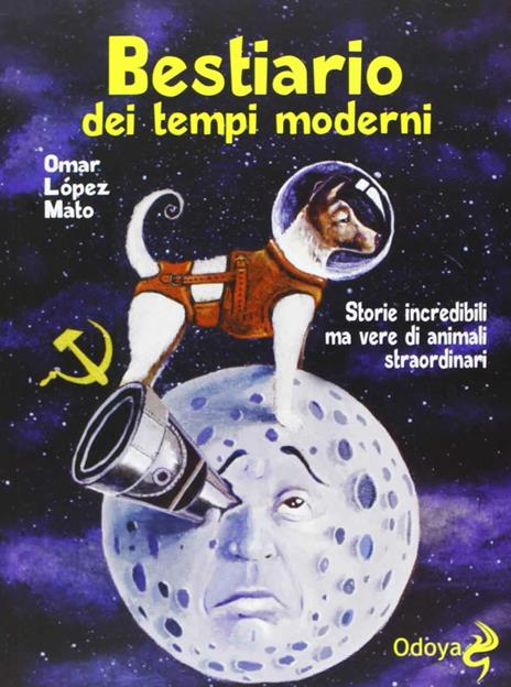 Bestiario dei tempi moderni. Storie incredibili ma vere di animali straordinari - Omar López Mato - copertina