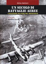 Un secolo di battaglie aeree. L'aviazione militare nel Novecento