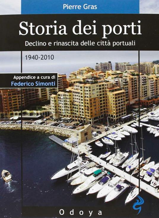 Storia dei porti. Declino e rinascita delle città portuali. 1940-2010 - Pierre Gras - copertina