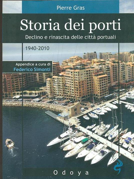 Storia dei porti. Declino e rinascita delle città portuali. 1940-2010 - Pierre Gras - copertina