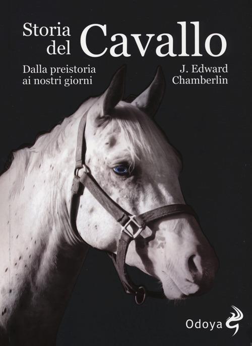 Storia del cavallo. Dalla preistoria ai nostri giorni - Edward J. Chamberlin - copertina