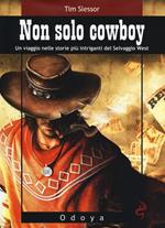 Non solo cowboy. Un viaggio nelle storie più intriganti del selvaggio West