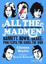 All the madmen. Il lato oscuro del rock britannico. Barrett, Bowie, Drake, Pink Floyd, The Kinks, The Who