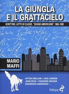 Libro La giungla e il grattacielo. Scrittori, lotte di classe, «sogno americano» 1865-1920 Mario Maffi