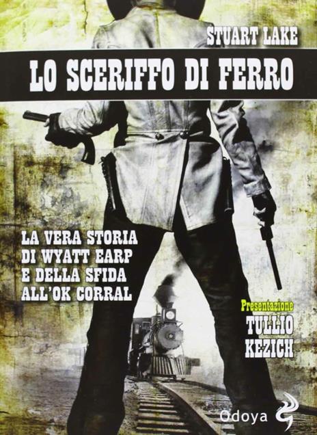 Lo sceriffo di ferro. La vera storia di Wyatt Earp e della sfida all'Ok Corral - Stuart N. Lake - 6