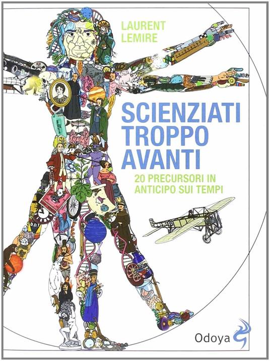 Scienziati troppo avanti. 20 precursori in anticipo sui tempi - Laurent Lemire - 2