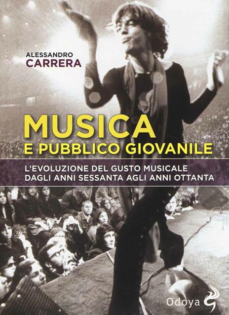 Musica e pubblico giovanile. L'evoluzione del gusto musicale dagli anni Sessanta agli anni Ottanta - Alessandro Carrera - 2