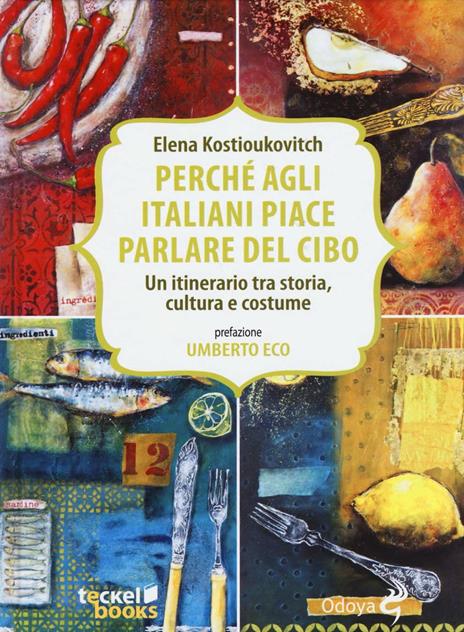 Perché agli italiani piace parlare del cibo. Un itinerario tra storia, cultura e costume - Elena Kostioukovitch - 2
