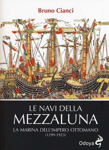 Le navi della mezzaluna. La marina dell'impero ottomano (1299-1923) - Bruno Cianci - copertina