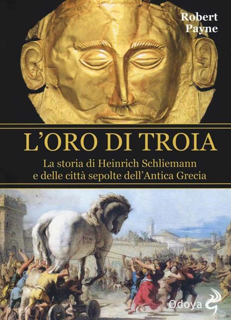 L' oro di Troia. La storia di Henrich Schliemann e delle città sepolte dell'antica Grecia - Robert Payne - copertina