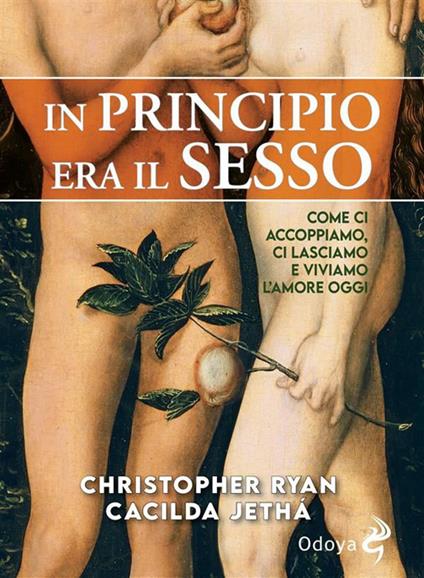 In principio era il sesso. Come ci accoppiamo, ci lasciamo e viviamo l'amore oggi - Cacilda Jethá,Christopher Ryan,Giorgia Morselli,Marina Scarsella - ebook