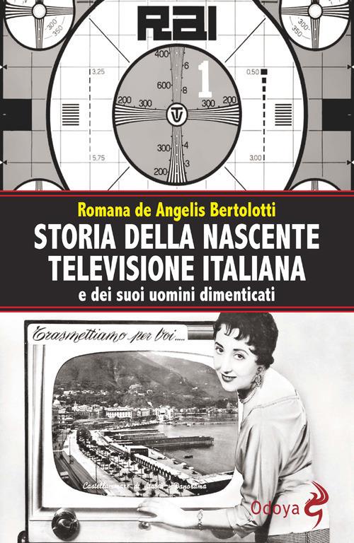 Storia della nascente televisione italiana e dei suoi uomini dimenticati - Romana De Angelis Bertolotti - copertina