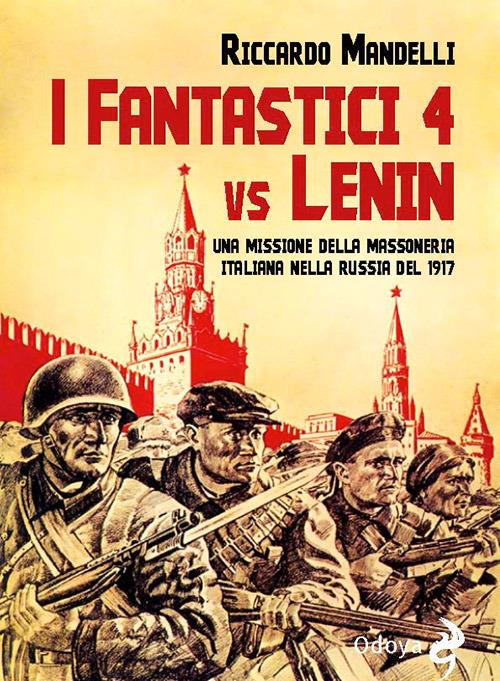 I fantastici 4 vs Lenin. Una missione della Massoneria italiana nella Russia del 1917 - Riccardo Mandelli - copertina