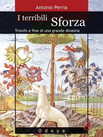 I terribili Sforza. Trionfo e fine di una grande dinastia - Antonio Perria - ebook