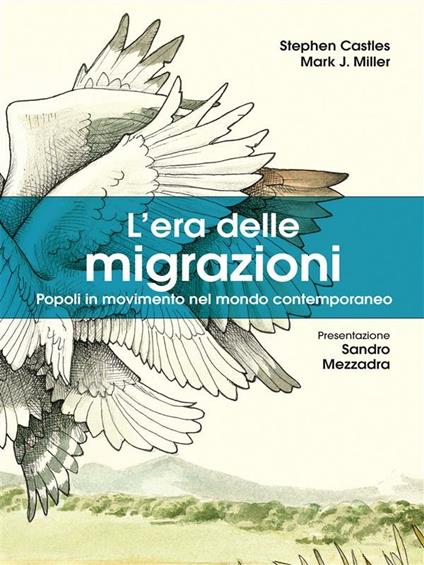 L' era delle migrazioni. Popoli in movimento nel mondo contemporaneo - Stephen Castles,Mark J. Miller,Massimiliano Bonatto - ebook