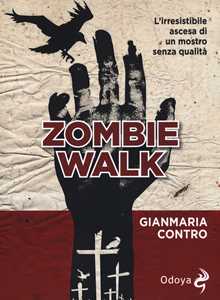 Zombie walk. L'irresistibile ascesa di un mostro senza qualit 