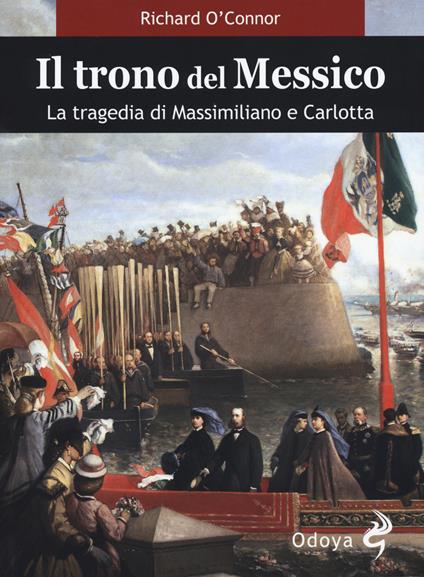 Il trono del Messico. La tragedia di Massimiliano e Carlotta - Richard O'Connor - copertina