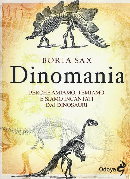 Dinomania. Perché amiamo, temiamo e siamo incantati dai dinosauri - Boria Sax - copertina