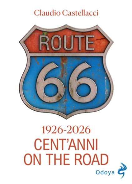 Route 66. Cent'anni on the road. Ediz. illustrata - Claudio Castellacci - copertina