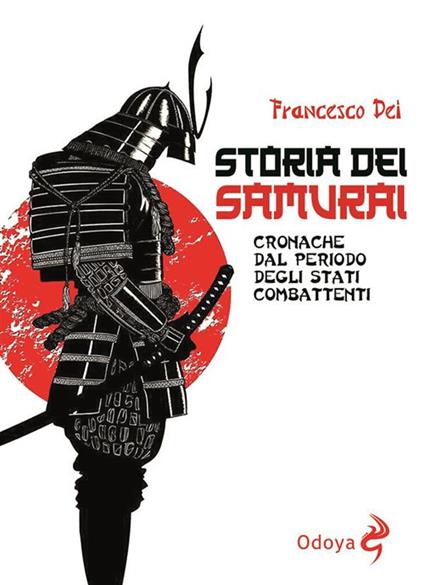 Storia dei samurai. Cronache dal periodo degli Stati combattenti - Francesco Dei - ebook