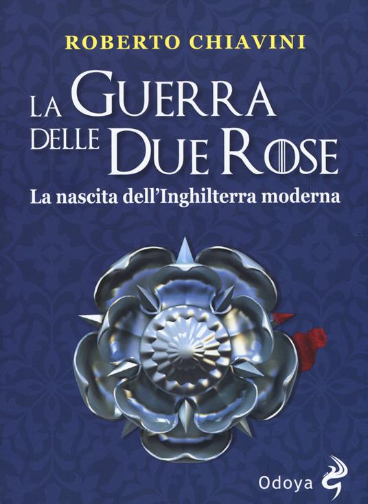 La guerra delle Due Rose. La nascita dell’Inghilterra moderna - Roberto Chiavini - copertina