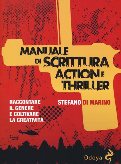 Manuale di scrittura action e thriller. Raccontare il genere e coltivare la creatività - Stefano Di Marino - copertina