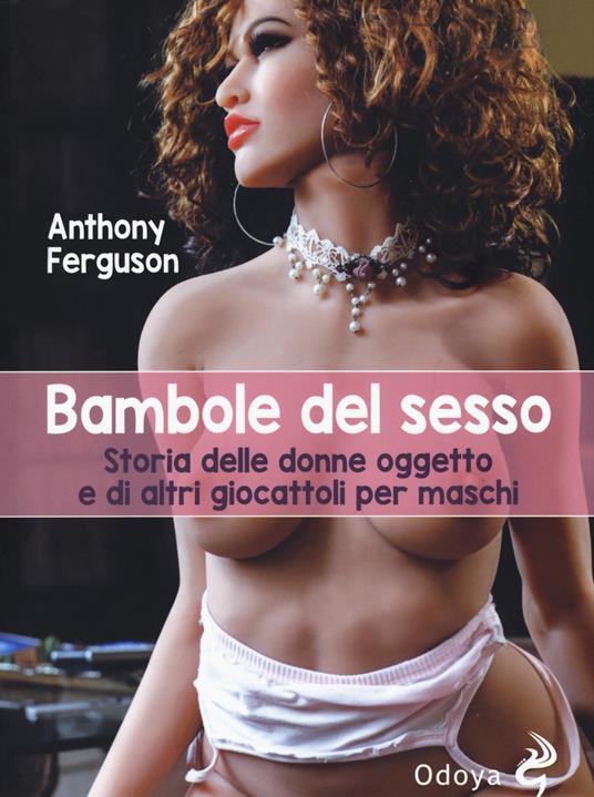 Bambole del sesso. Storia delle donne oggetto e di altri giocattoli per maschi - Anthony Ferguson - copertina