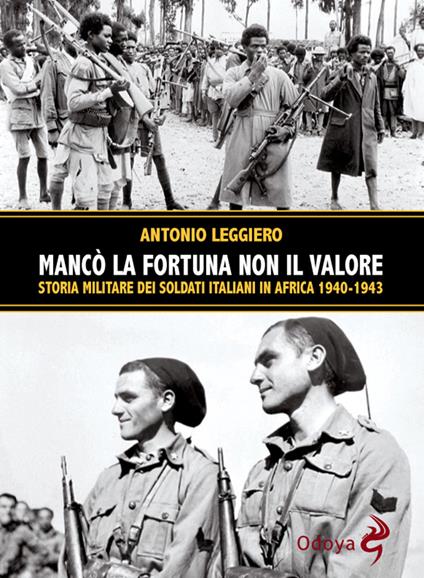 Mancò la fortuna non il valore. Storia militare dei soldati italiani in Africa 1940-1943 - Antonio Leggiero - copertina