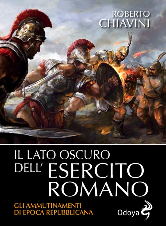 Il lato oscuro dell'Esercito romano. Gli ammutinamenti di epoca repubblicana - Roberto Chiavini - copertina