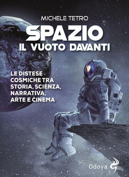 Spazio. Il vuoto davanti. Le distese cosmiche tra storia, scienza, narrativa, arte e cinema - Michele Tetro - copertina