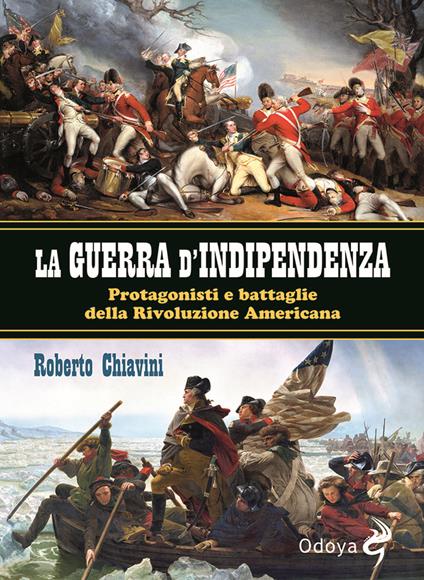 La guerra di indipendenza. Protagonisti e battaglie della rivoluzione americana - Roberto Chiavini - copertina