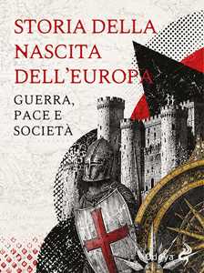 Libro Storia della nascita dell'Europa. Guerra, pace e società 